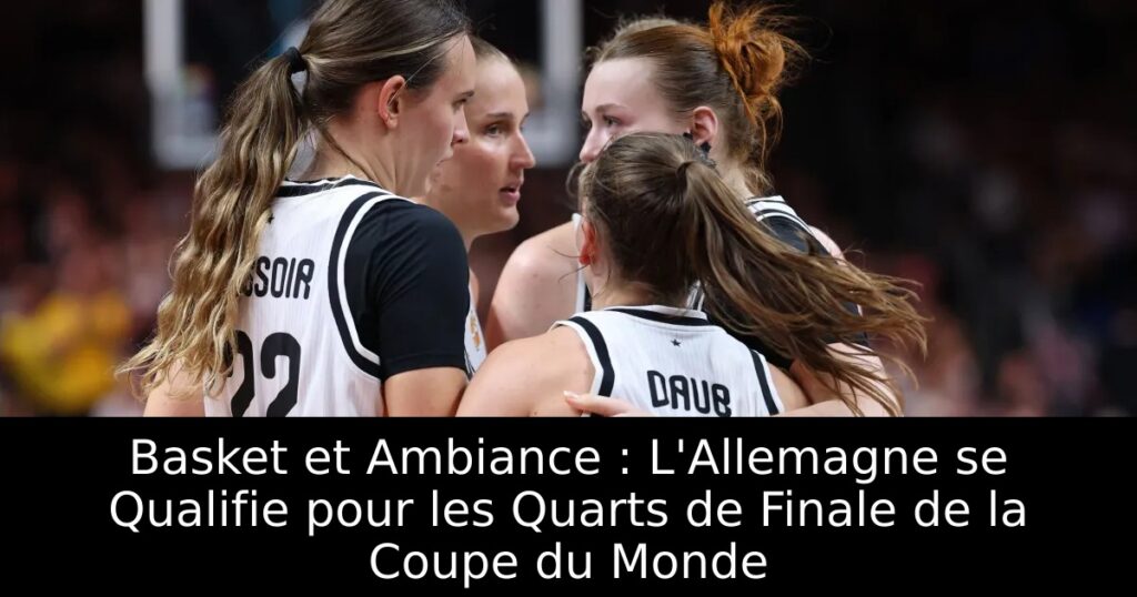 Basket et Ambiance : L&rsquo;Allemagne se Qualifie pour les Quarts de Finale de la Coupe du Monde