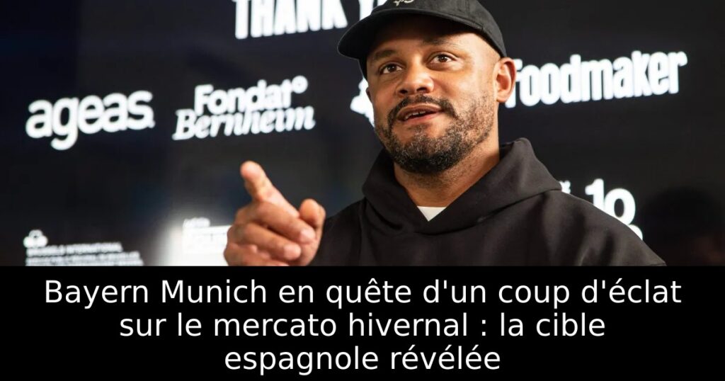 Bayern Munich en quête d&rsquo;un coup d&rsquo;éclat sur le mercato hivernal : la cible espagnole révélée