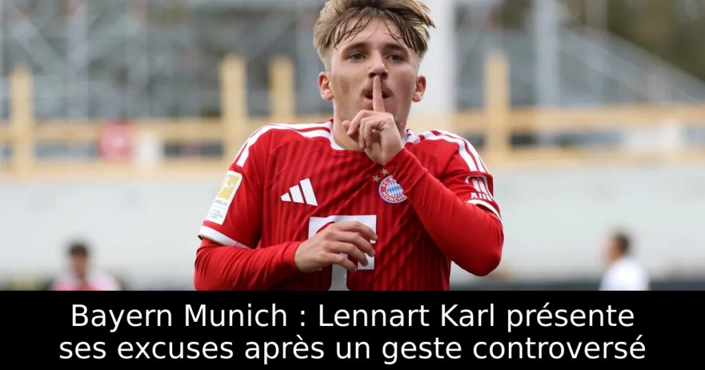 Bayern Munich : Lennart Karl présente ses excuses après un geste controversé