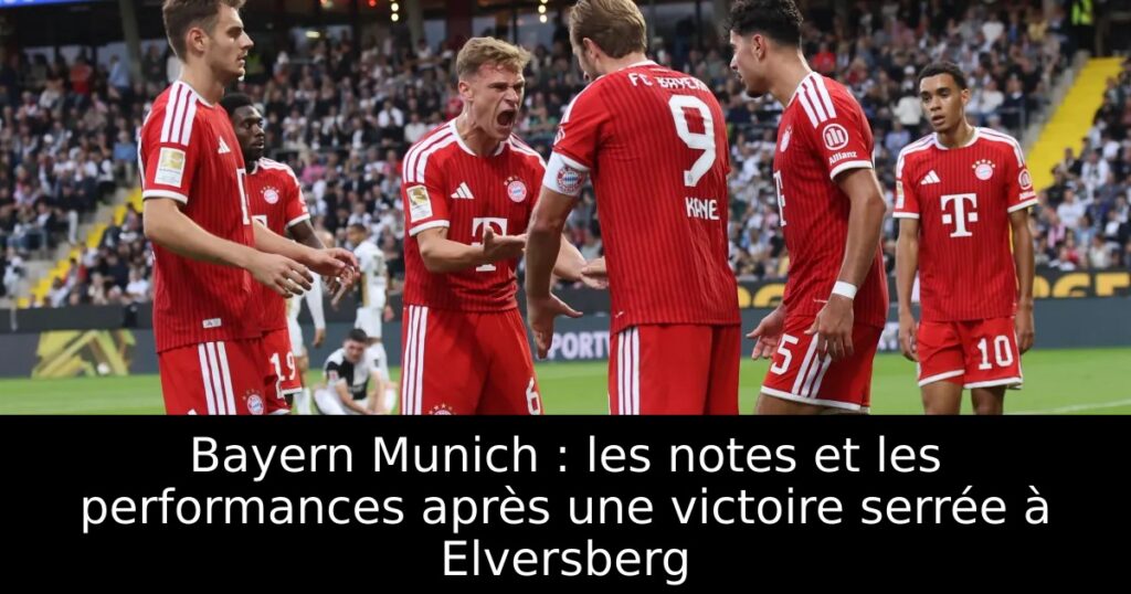 Bayern Munich : les notes et les performances après une victoire serrée à Elversberg