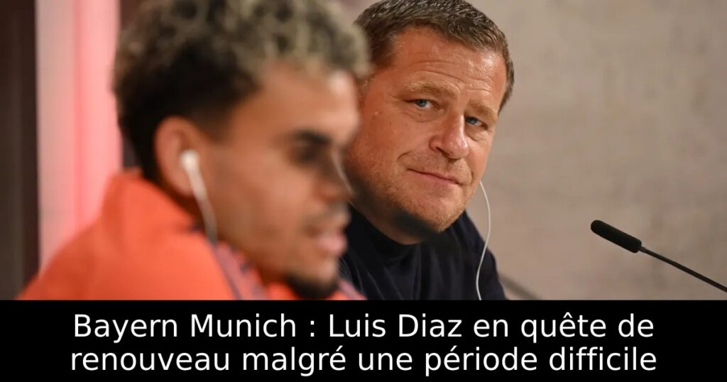 Bayern Munich : Luis Diaz en quête de renouveau malgré une période difficile