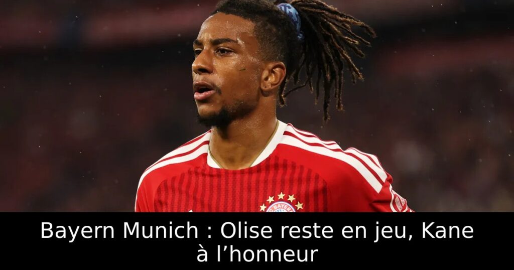 Bayern Munich : Olise reste en jeu, Kane à l’honneur