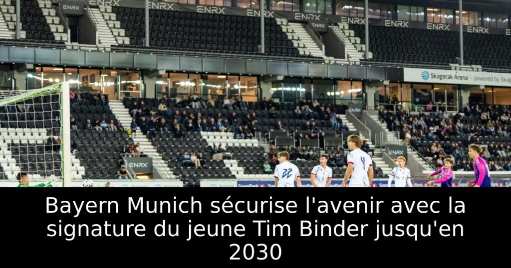 Bayern Munich sécurise l&rsquo;avenir avec la signature du jeune Tim Binder jusqu&rsquo;en 2030