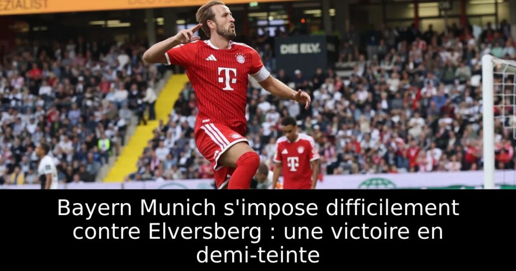 Bayern Munich s&rsquo;impose difficilement contre Elversberg : une victoire en demi-teinte