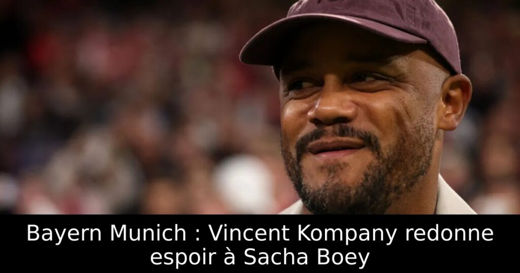 Bayern Munich : Vincent Kompany redonne espoir à Sacha Boey