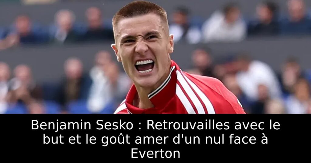 Benjamin Sesko : Retrouvailles avec le but et le goût amer d&rsquo;un nul face à Everton