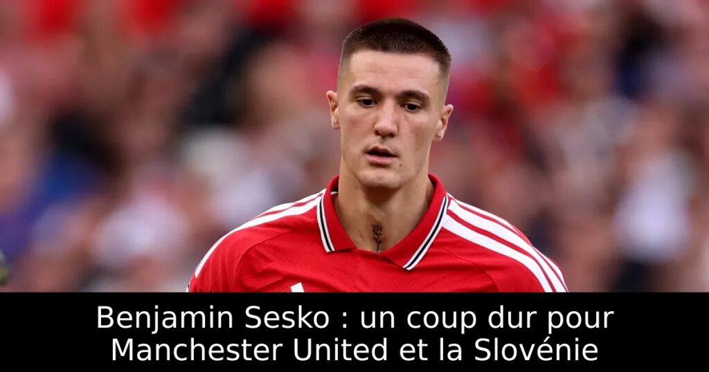 Benjamin Sesko : un coup dur pour Manchester United et la Slovénie