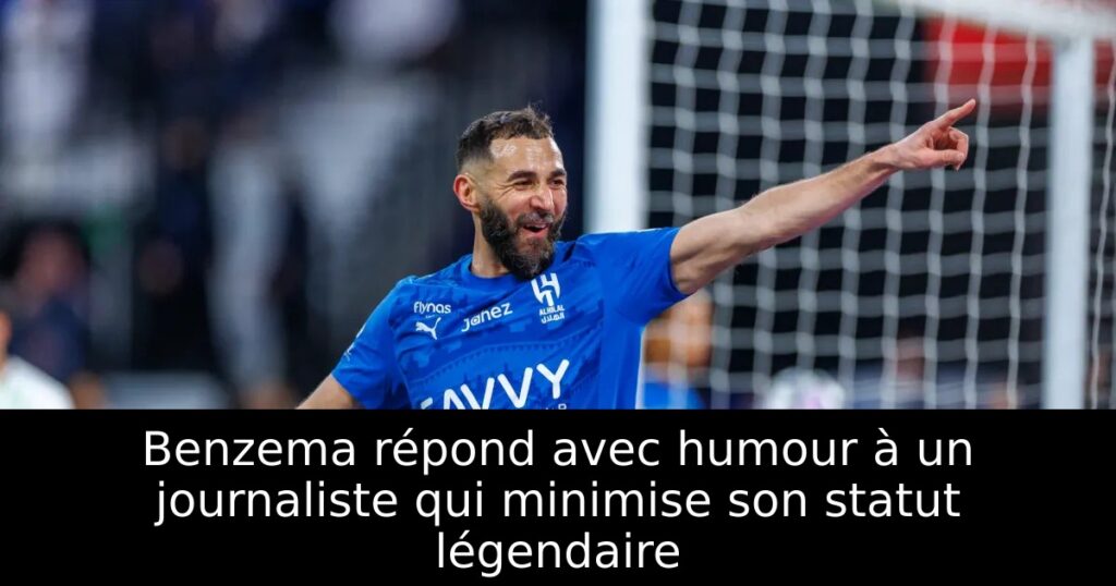 Benzema répond avec humour à un journaliste qui minimise son statut légendaire