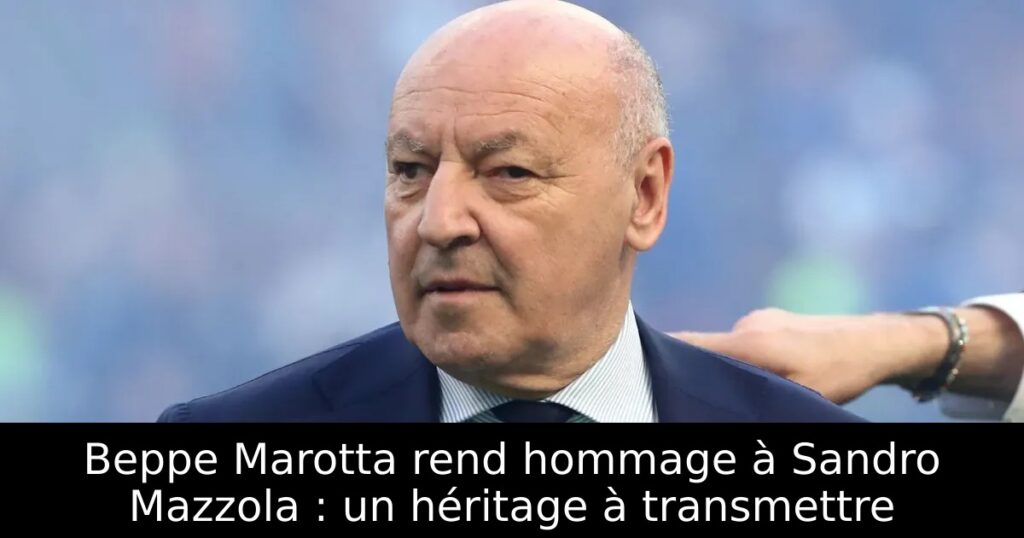 Beppe Marotta rend hommage à Sandro Mazzola : un héritage à transmettre