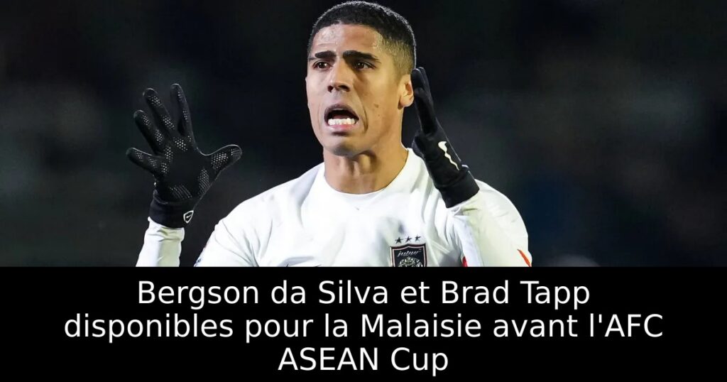 Bergson da Silva et Brad Tapp disponibles pour la Malaisie avant l&rsquo;AFC ASEAN Cup