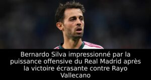 Bernardo Silva impressionné par la puissance offensive du Real Madrid après la victoire écrasante contre Rayo Vallecano
