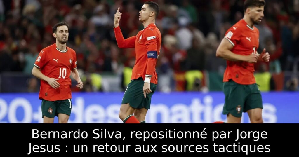 Bernardo Silva, repositionné par Jorge Jesus : un retour aux sources tactiques