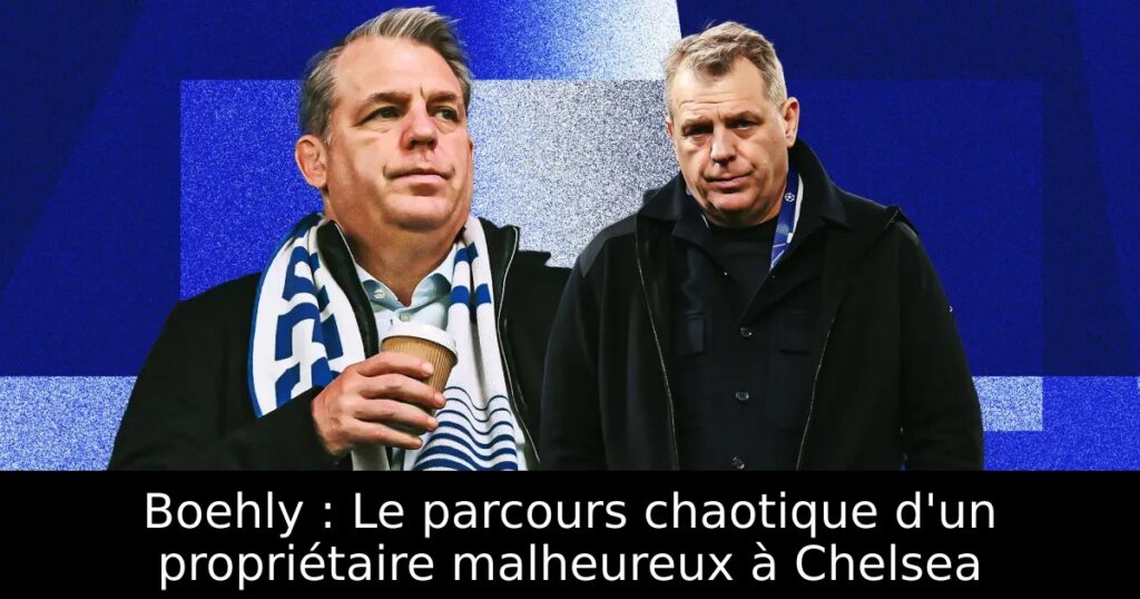 Boehly : Le parcours chaotique d&rsquo;un propriétaire malheureux à Chelsea