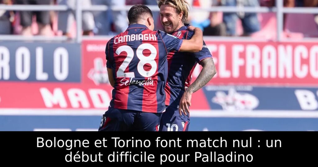 Bologne et Torino font match nul : un début difficile pour Palladino
