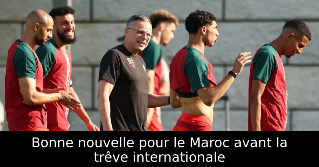 Bonne nouvelle pour le Maroc avant la trêve internationale