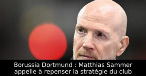 Borussia Dortmund : Matthias Sammer appelle à repenser la stratégie du club