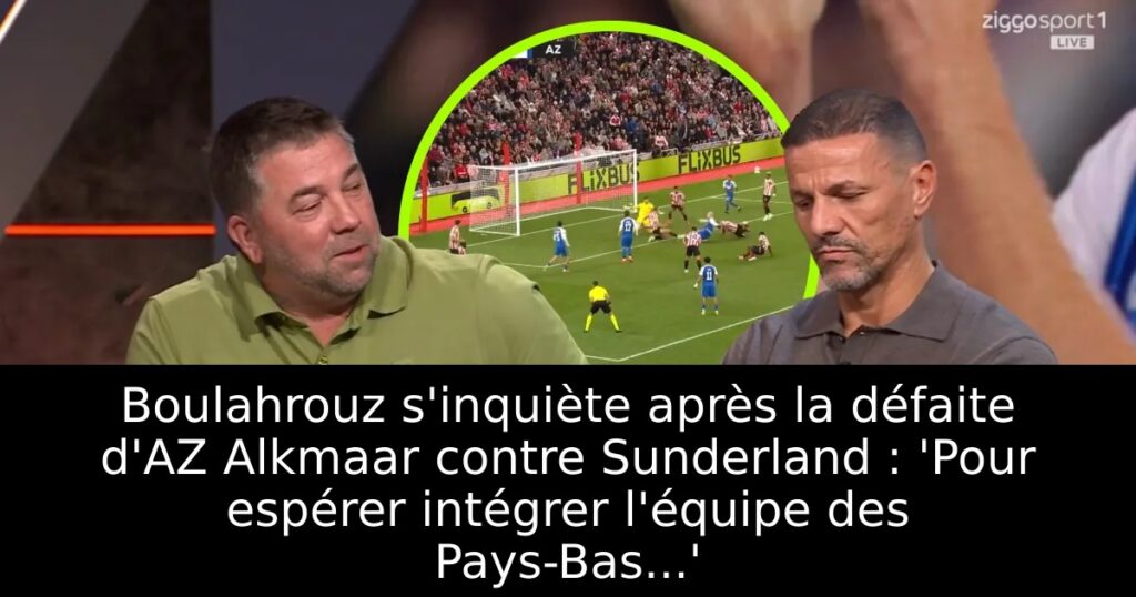 Boulahrouz s&rsquo;inquiète après la défaite d&rsquo;AZ Alkmaar contre Sunderland : &lsquo;Pour espérer intégrer l&rsquo;équipe des Pays-Bas…&rsquo;