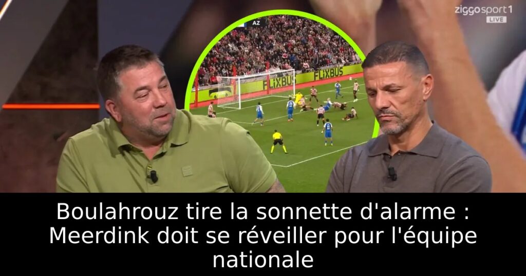 Boulahrouz tire la sonnette d&rsquo;alarme : Meerdink doit se réveiller pour l&rsquo;équipe nationale