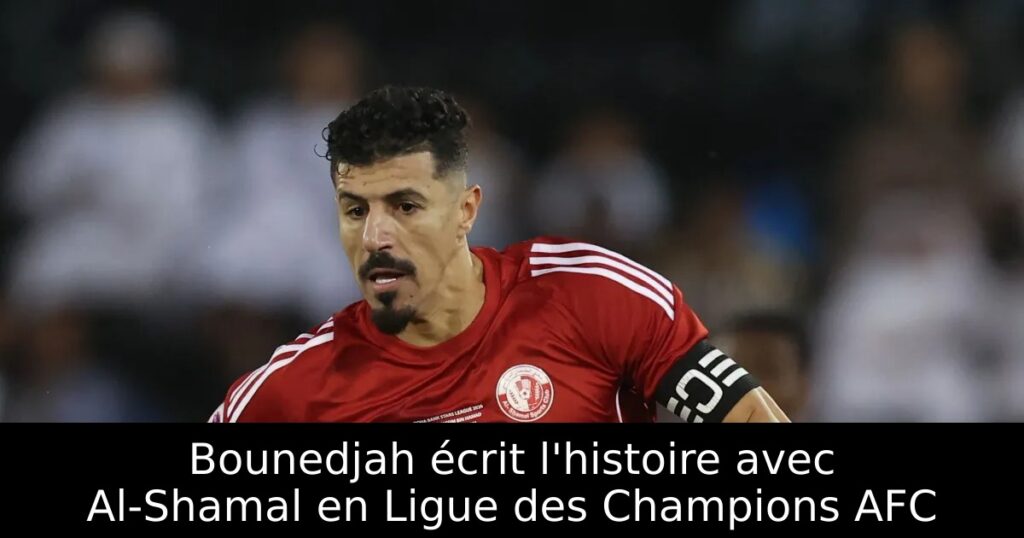 Bounedjah écrit l&rsquo;histoire avec Al-Shamal en Ligue des Champions AFC