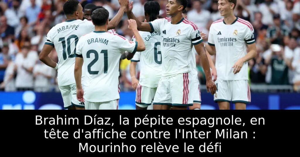 Brahim Díaz, la pépite espagnole, en tête d&rsquo;affiche contre l&rsquo;Inter Milan : Mourinho relève le défi