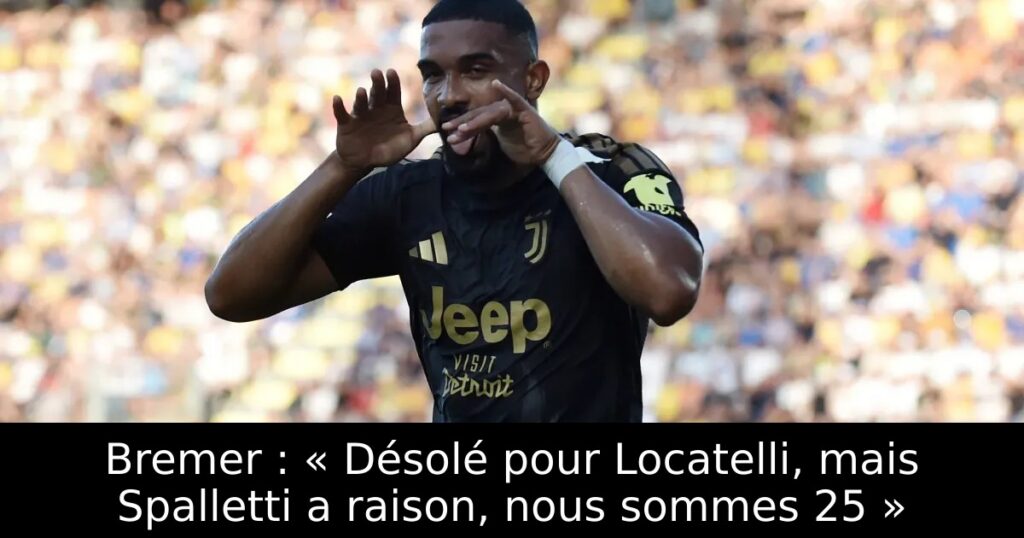 Bremer : « Désolé pour Locatelli, mais Spalletti a raison, nous sommes 25 »