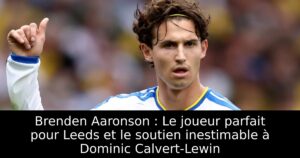 Brenden Aaronson : Le joueur parfait pour Leeds et le soutien inestimable à Dominic Calvert-Lewin