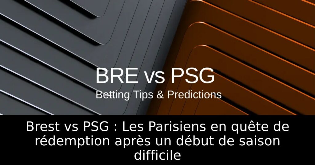 Brest vs PSG : Les Parisiens en quête de rédemption après un début de saison difficile