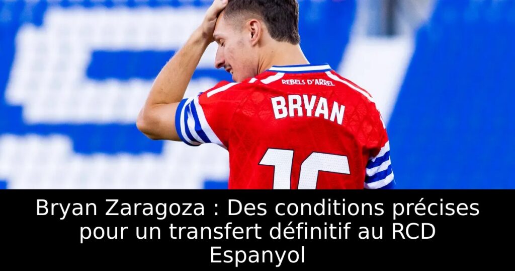 Bryan Zaragoza : Des conditions précises pour un transfert définitif au RCD Espanyol