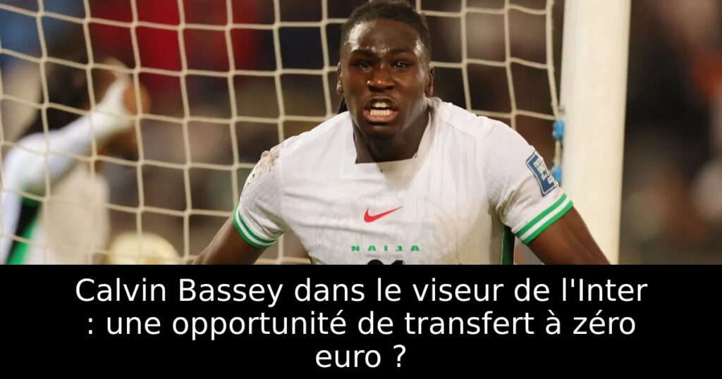Calvin Bassey dans le viseur de l&rsquo;Inter : une opportunité de transfert à zéro euro ?
