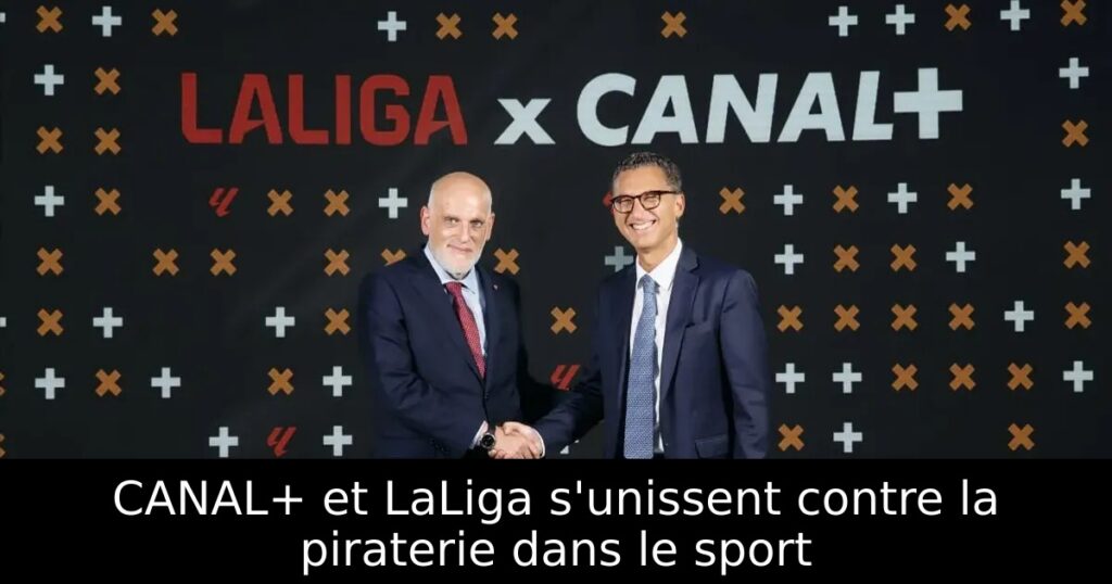 CANAL+ et LaLiga s&rsquo;unissent contre la piraterie dans le sport