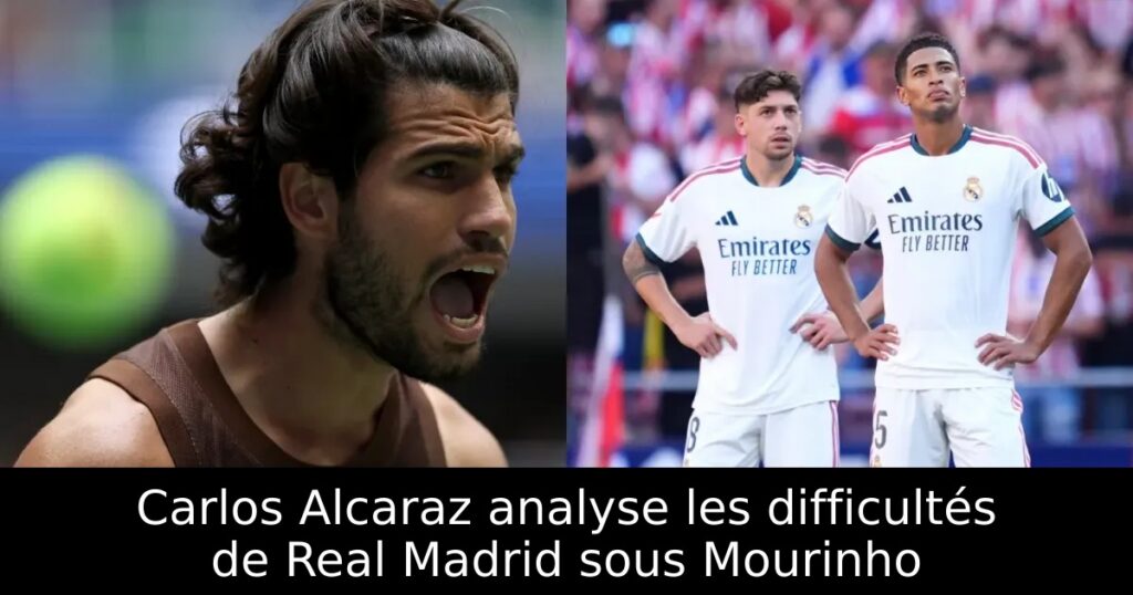 Carlos Alcaraz analyse les difficultés de Real Madrid sous Mourinho