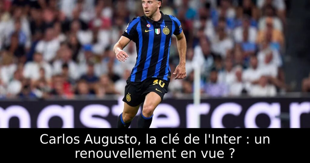 Carlos Augusto, la clé de l&rsquo;Inter : un renouvellement en vue ?