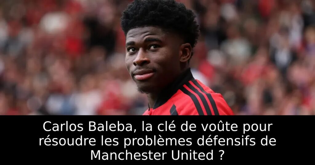 Carlos Baleba, la clé de voûte pour résoudre les problèmes défensifs de Manchester United ?