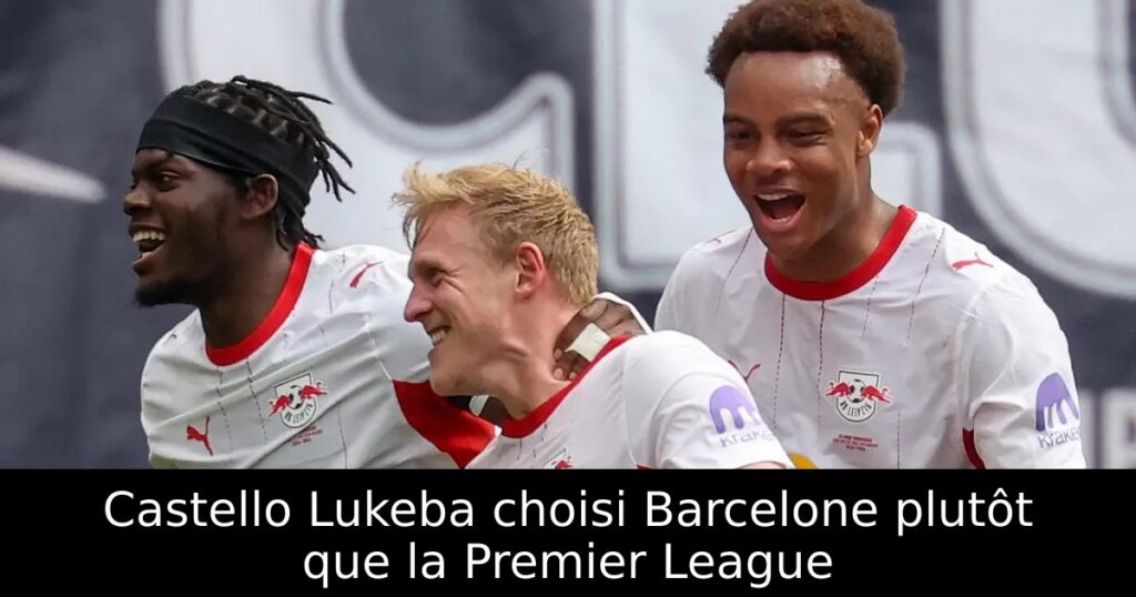 Castello Lukeba choisi Barcelone plutôt que la Premier League
