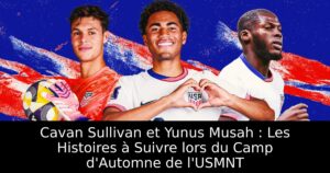 Cavan Sullivan et Yunus Musah : Les Histoires à Suivre lors du Camp d&rsquo;Automne de l&rsquo;USMNT
