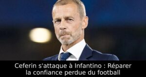 Ceferin s&rsquo;attaque à Infantino : Réparer la confiance perdue du football