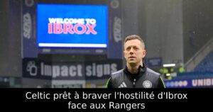 Celtic prêt à braver l&rsquo;hostilité d&rsquo;Ibrox face aux Rangers