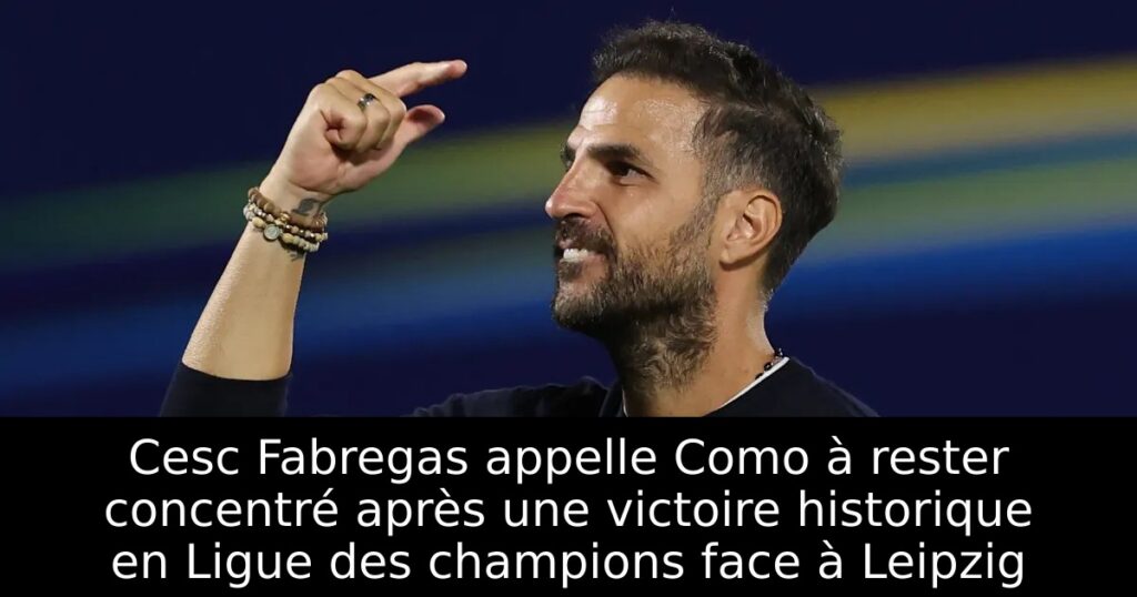 Cesc Fabregas appelle Como à rester concentré après une victoire historique en Ligue des champions face à Leipzig