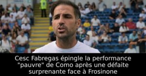 Cesc Fabregas épingle la performance « pauvre » de Como après une défaite surprenante face à Frosinone