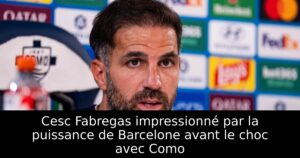 Cesc Fabregas impressionné par la puissance de Barcelone avant le choc avec Como