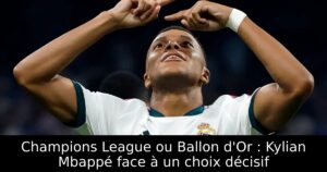 Champions League ou Ballon d&rsquo;Or : Kylian Mbappé face à un choix décisif
