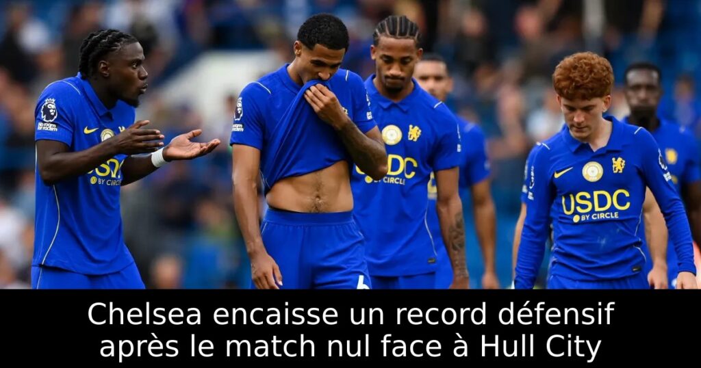 Chelsea encaisse un record défensif après le match nul face à Hull City