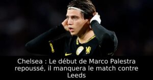 Chelsea : Le début de Marco Palestra repoussé, il manquera le match contre Leeds