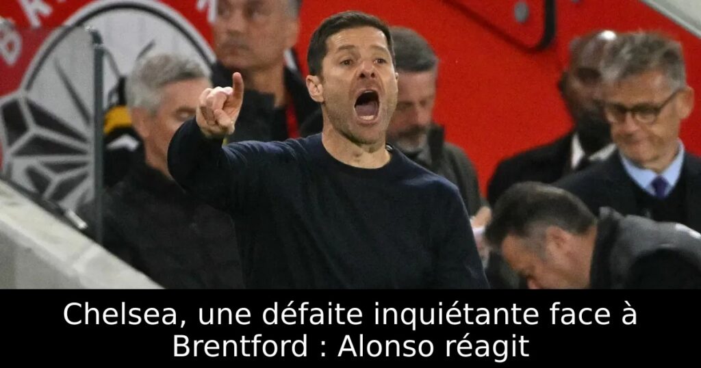 Chelsea, une défaite inquiétante face à Brentford : Alonso réagit
