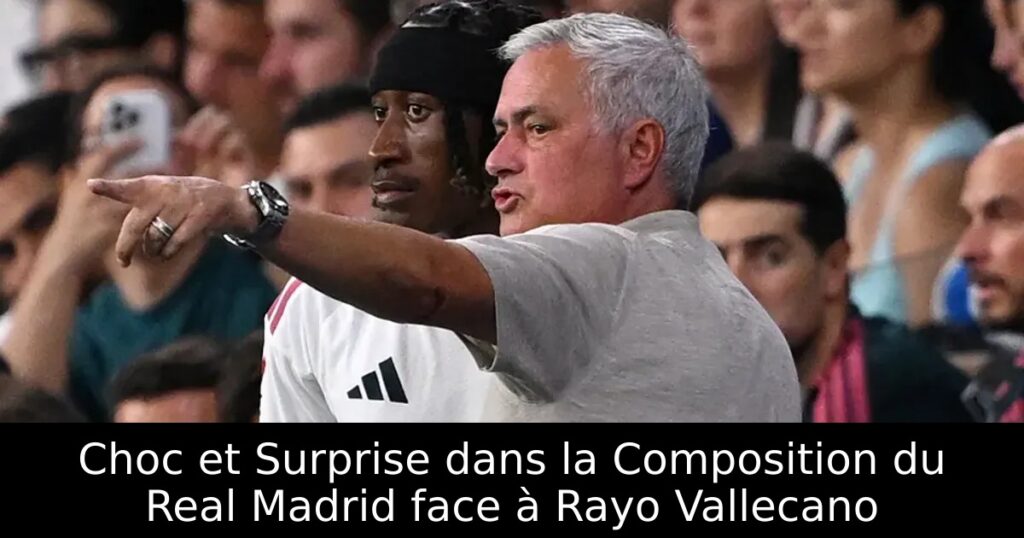 Choc et Surprise dans la Composition du Real Madrid face à Rayo Vallecano