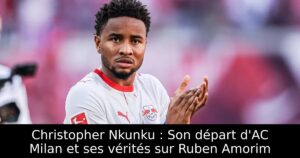 Christopher Nkunku : Son départ d&rsquo;AC Milan et ses vérités sur Ruben Amorim