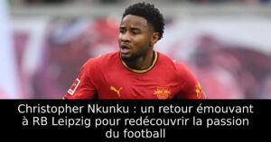 Christopher Nkunku : un retour émouvant à RB Leipzig pour redécouvrir la passion du football