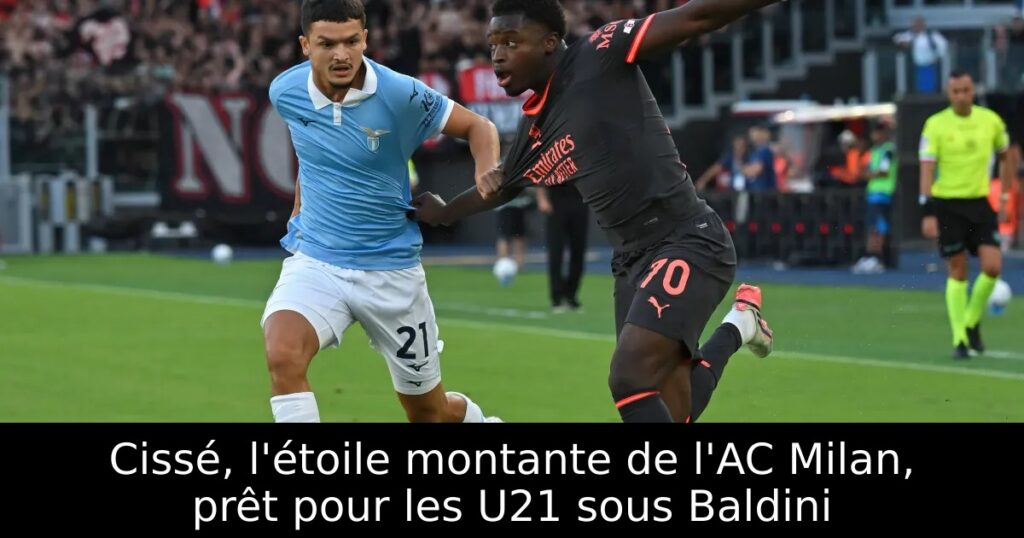 Cissé, l&rsquo;étoile montante de l&rsquo;AC Milan, prêt pour les U21 sous Baldini