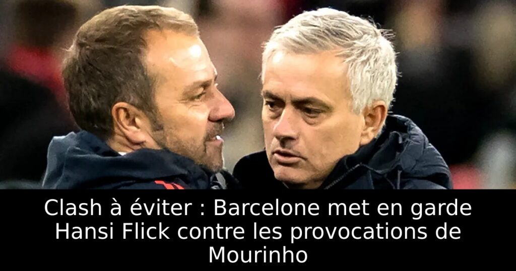 Clash à éviter : Barcelone met en garde Hansi Flick contre les provocations de Mourinho