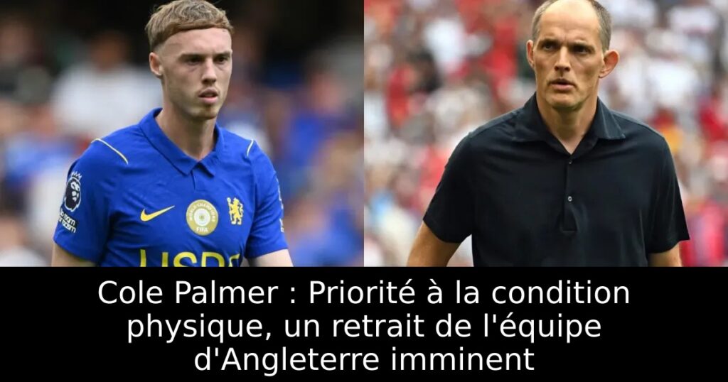 Cole Palmer : Priorité à la condition physique, un retrait de l&rsquo;équipe d&rsquo;Angleterre imminent